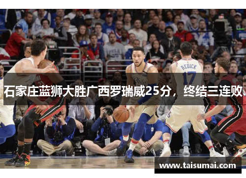 石家庄蓝狮大胜广西罗瑞威25分，终结三连败